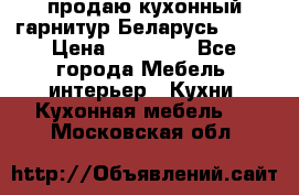 продаю кухонный гарнитур Беларусь 1000 › Цена ­ 12 800 - Все города Мебель, интерьер » Кухни. Кухонная мебель   . Московская обл.